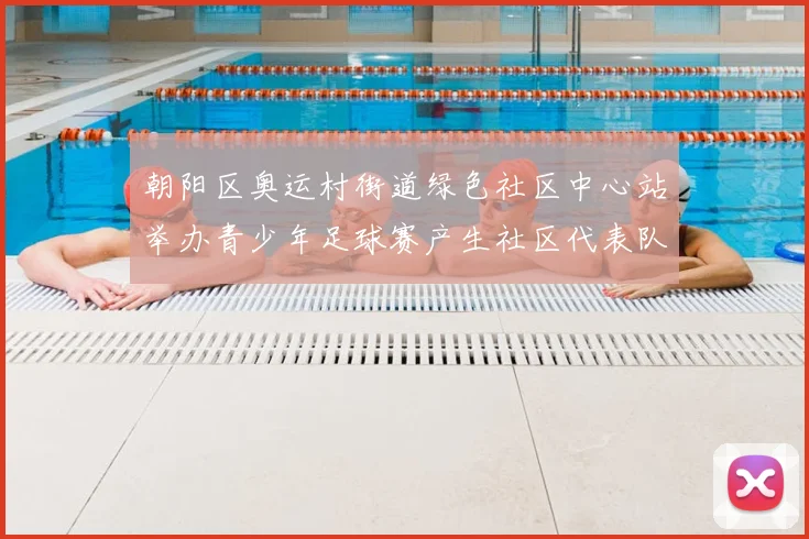 朝阳区奥运村街道绿色社区中心站举办青少年足球赛产生社区代表队