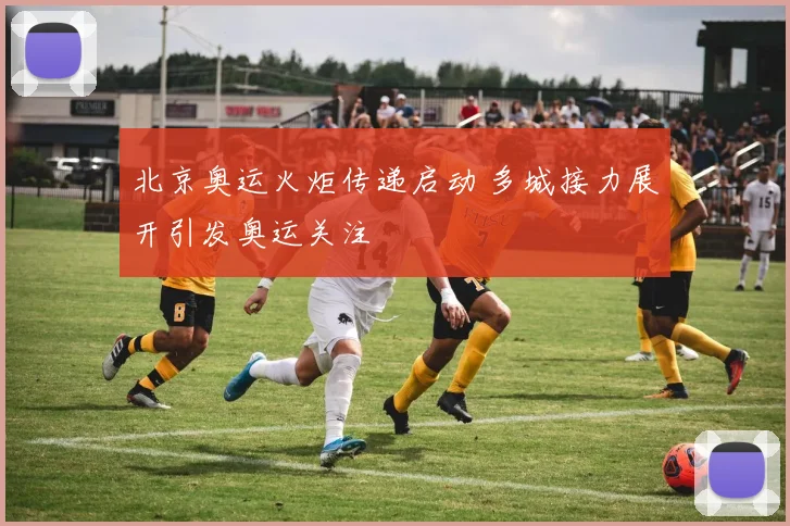 北京奥运火炬传递启动 多城接力展开引发奥运关注