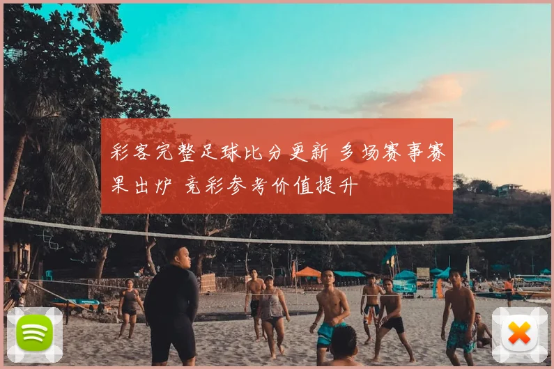 彩客完整足球比分更新 多场赛事赛果出炉 竞彩参考价值提升